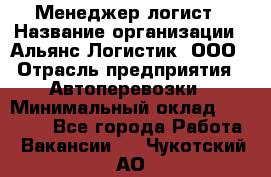 Менеджер-логист › Название организации ­ Альянс-Логистик, ООО › Отрасль предприятия ­ Автоперевозки › Минимальный оклад ­ 10 000 - Все города Работа » Вакансии   . Чукотский АО